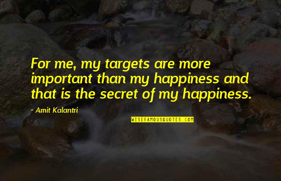 Secret Of Happiness Quotes By Amit Kalantri: For me, my targets are more important than