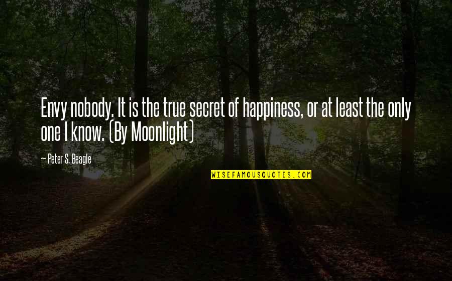 Secret Of Happiness Quotes By Peter S. Beagle: Envy nobody. It is the true secret of