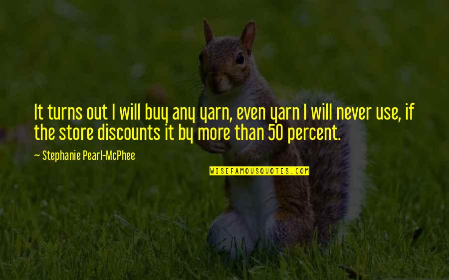 Secret Origins Quotes By Stephanie Pearl-McPhee: It turns out I will buy any yarn,