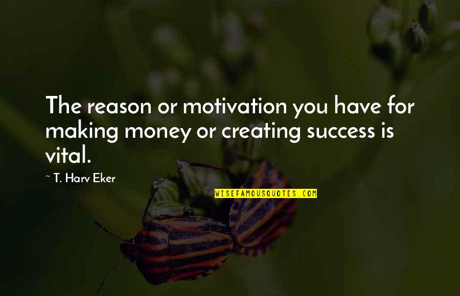 Secret Success Quotes By T. Harv Eker: The reason or motivation you have for making