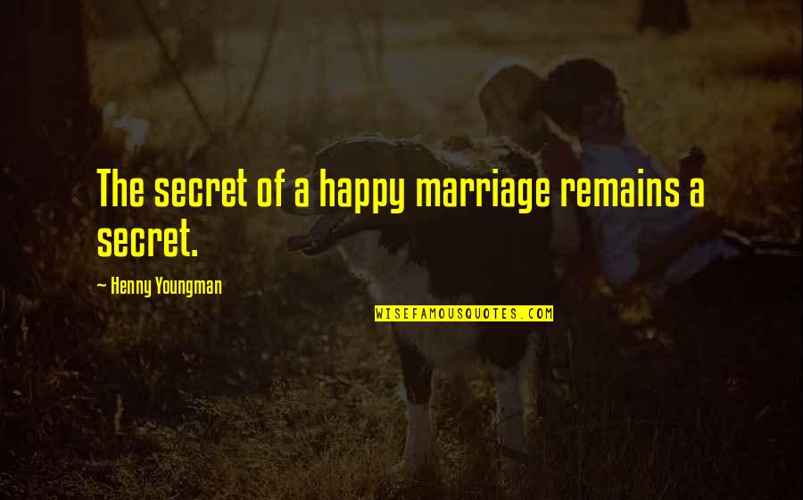 Secret To Be Happy Quotes By Henny Youngman: The secret of a happy marriage remains a