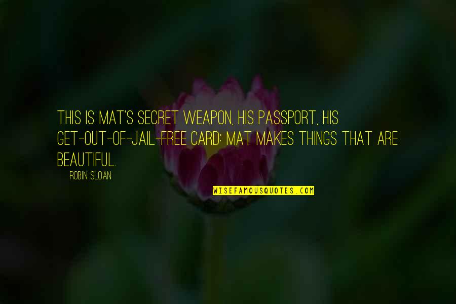 Secret Weapon Quotes By Robin Sloan: This is Mat's secret weapon, his passport, his