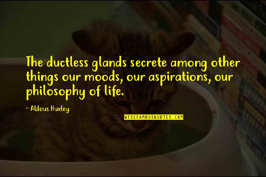Secrete Quotes By Aldous Huxley: The ductless glands secrete among other things our