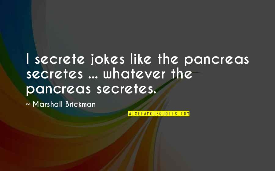 Secrete Quotes By Marshall Brickman: I secrete jokes like the pancreas secretes ...