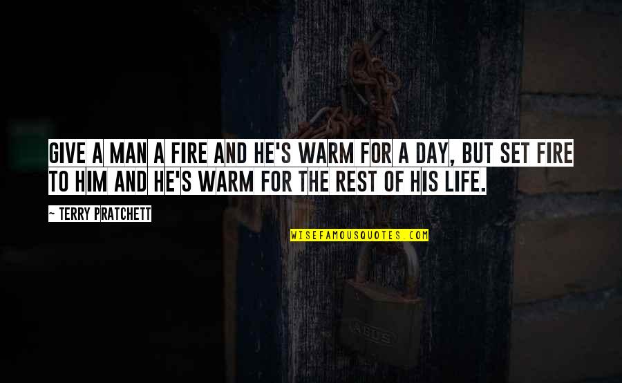 Secrete Quotes By Terry Pratchett: Give a man a fire and he's warm