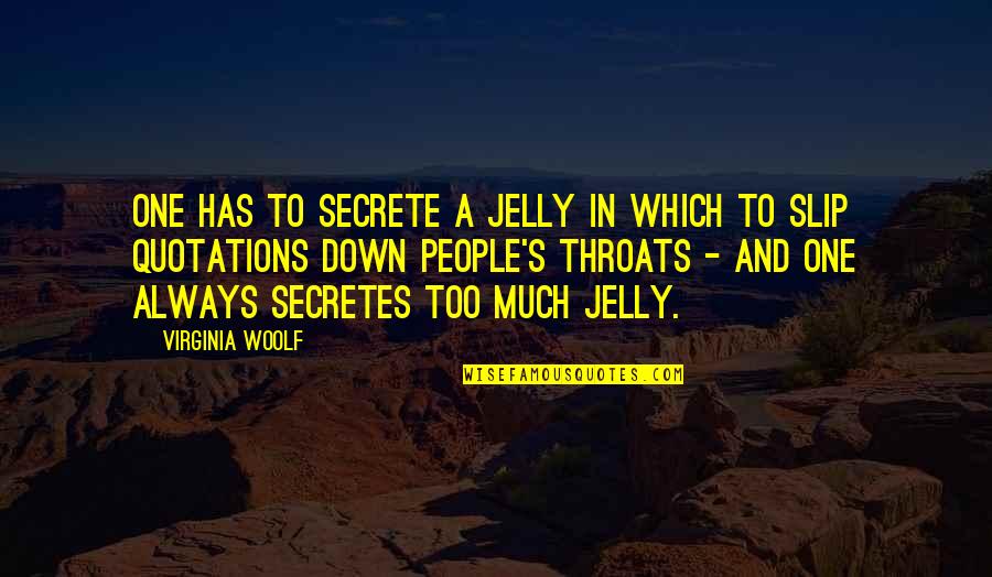 Secrete Quotes By Virginia Woolf: One has to secrete a jelly in which