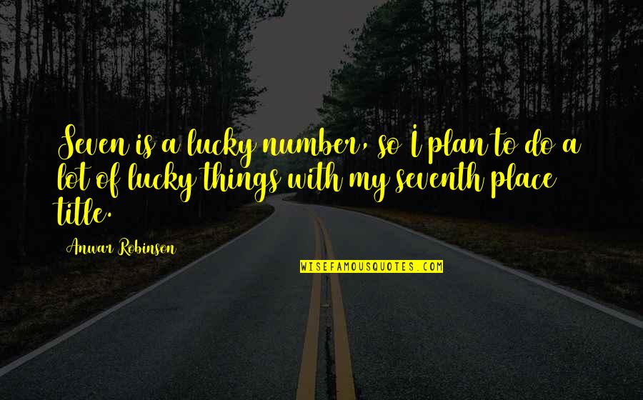 Secrets And Lies Tumblr Quotes By Anwar Robinson: Seven is a lucky number, so I plan