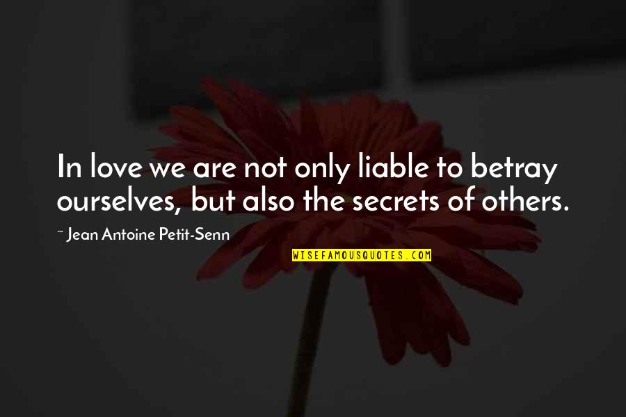 Secrets Of Love Quotes By Jean Antoine Petit-Senn: In love we are not only liable to