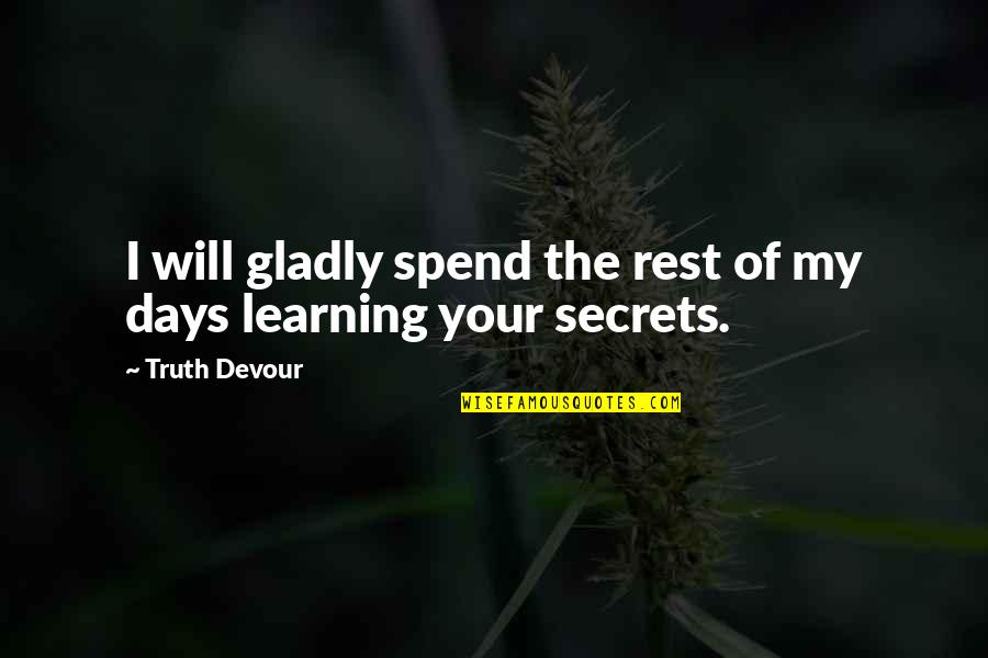 Secrets Of Love Quotes By Truth Devour: I will gladly spend the rest of my