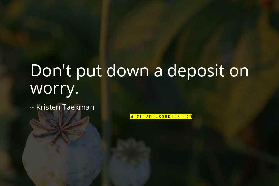 Secuaces In English Quotes By Kristen Taekman: Don't put down a deposit on worry.