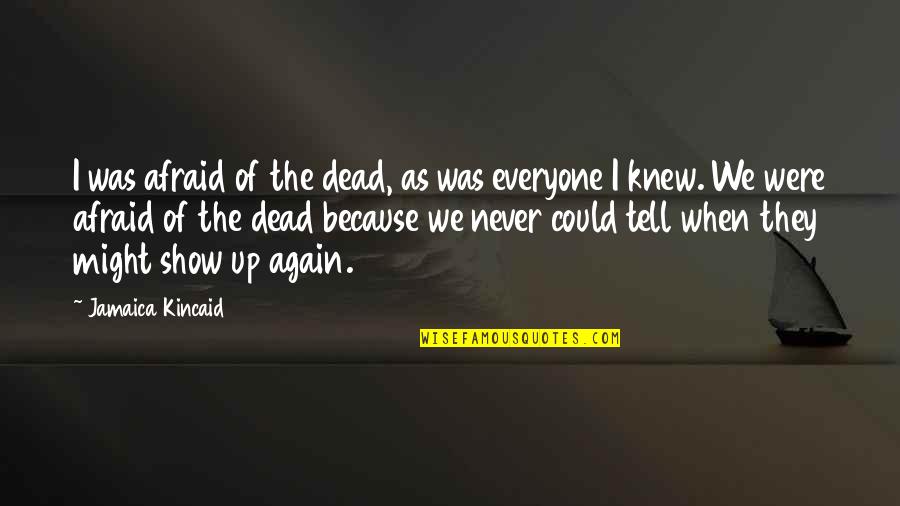 Secual Quotes By Jamaica Kincaid: I was afraid of the dead, as was