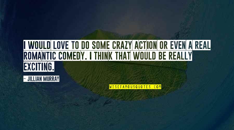 Secual Quotes By Jillian Murray: I would love to do some crazy action