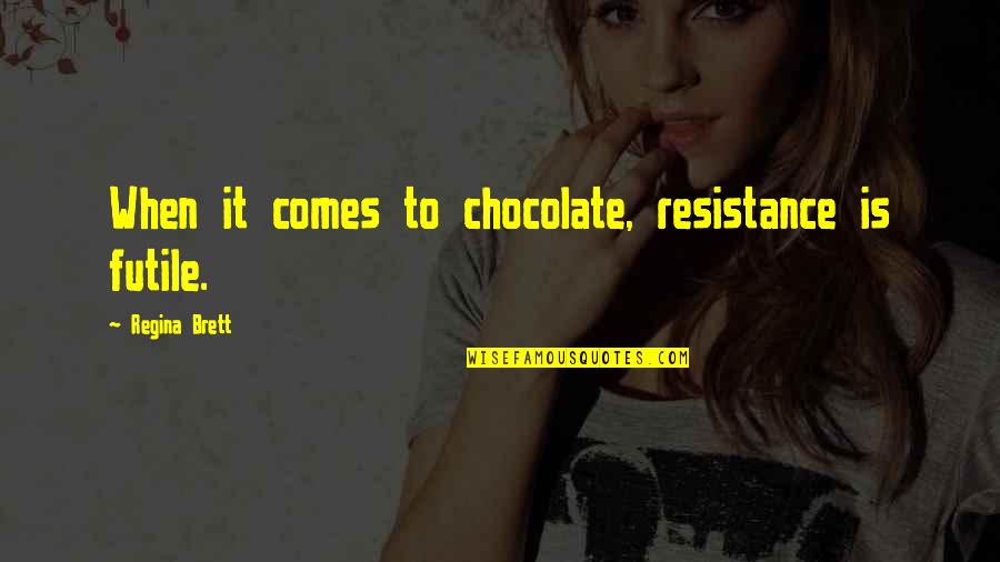 Secual Quotes By Regina Brett: When it comes to chocolate, resistance is futile.