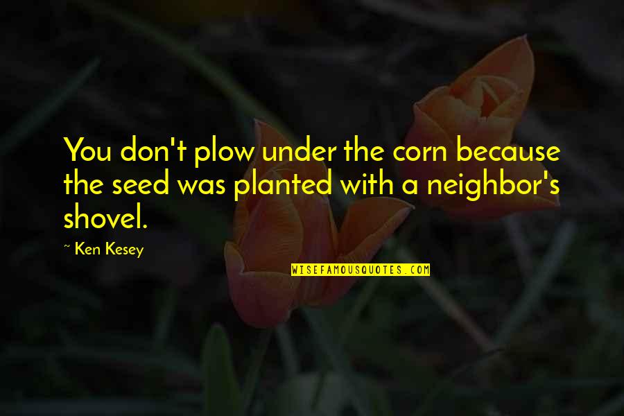 Secular Enlightenment Quotes Quotes By Ken Kesey: You don't plow under the corn because the