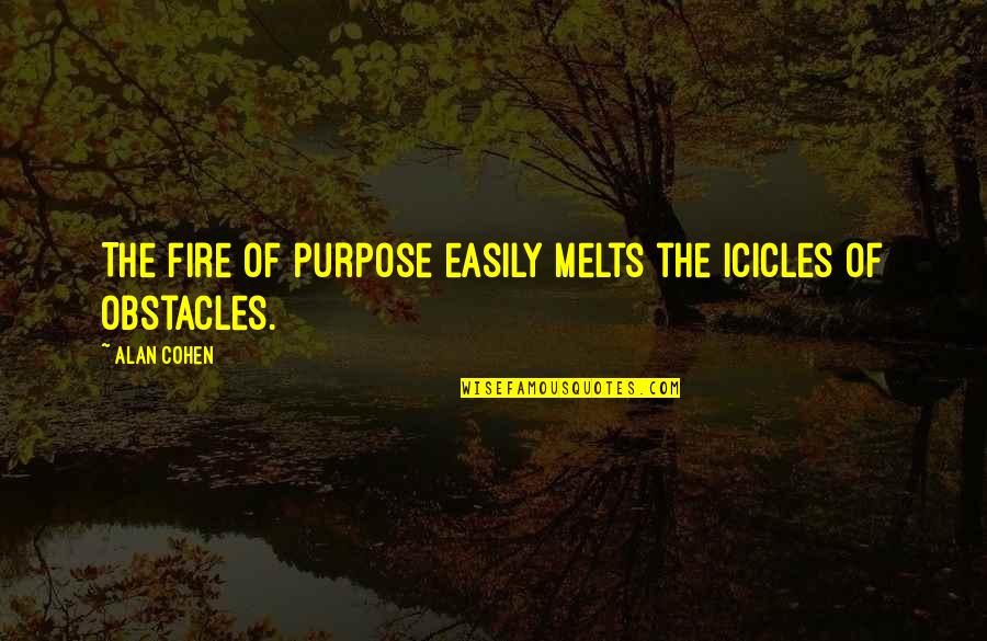 Seculo 19 Quotes By Alan Cohen: The fire of purpose easily melts the icicles