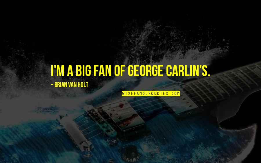Seculo 19 Quotes By Brian Van Holt: I'm a big fan of George Carlin's.