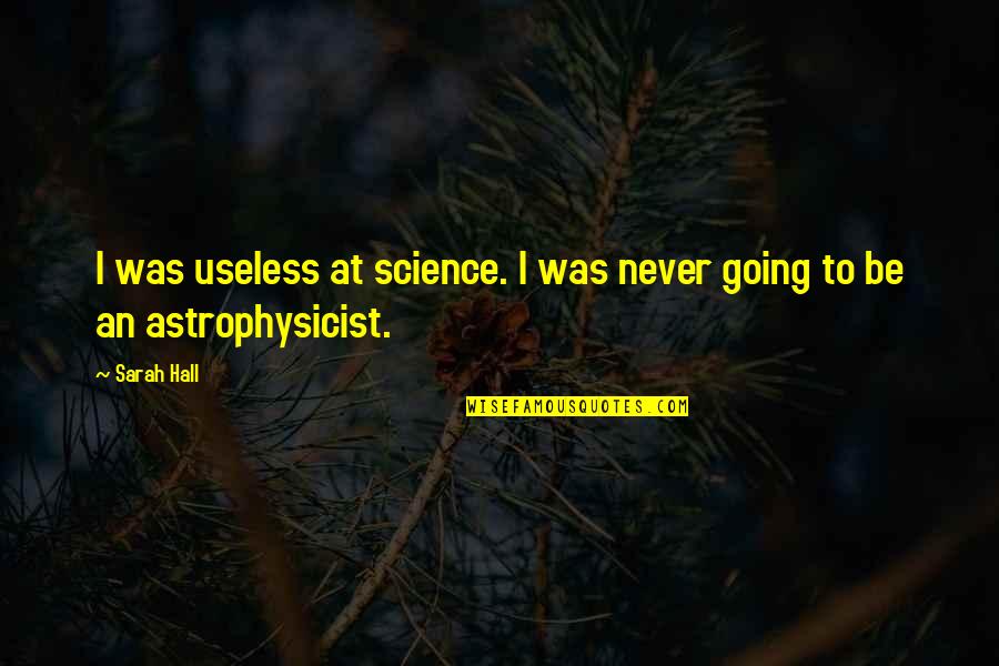 Seculo 19 Quotes By Sarah Hall: I was useless at science. I was never