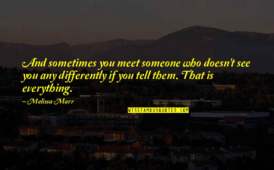 See Everything Differently Quotes By Melissa Marr: And sometimes you meet someone who doesn't see