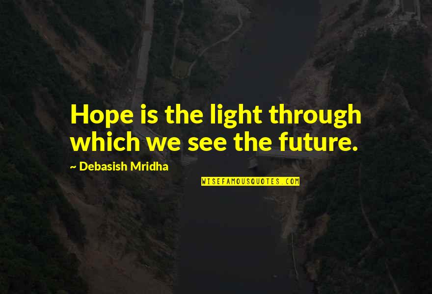 See Light Quotes By Debasish Mridha: Hope is the light through which we see