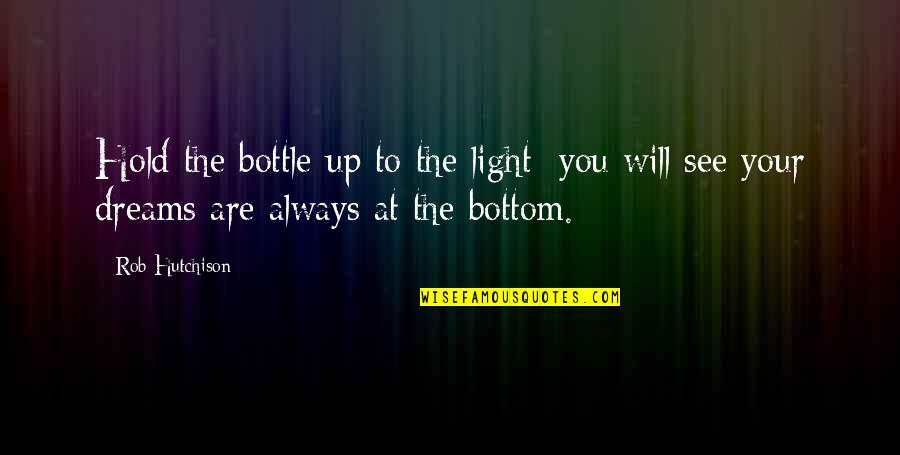 See Light Quotes By Rob Hutchison: Hold the bottle up to the light; you