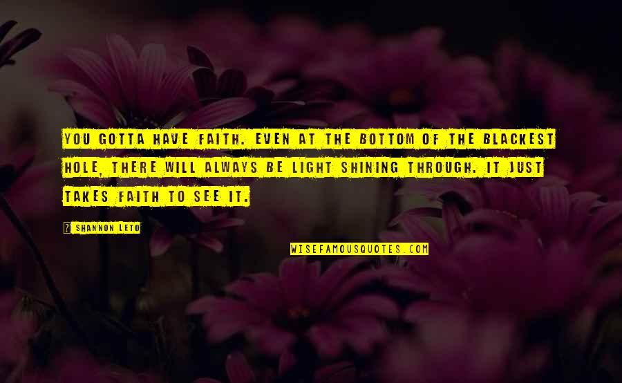 See Light Quotes By Shannon Leto: You gotta have faith. Even at the bottom