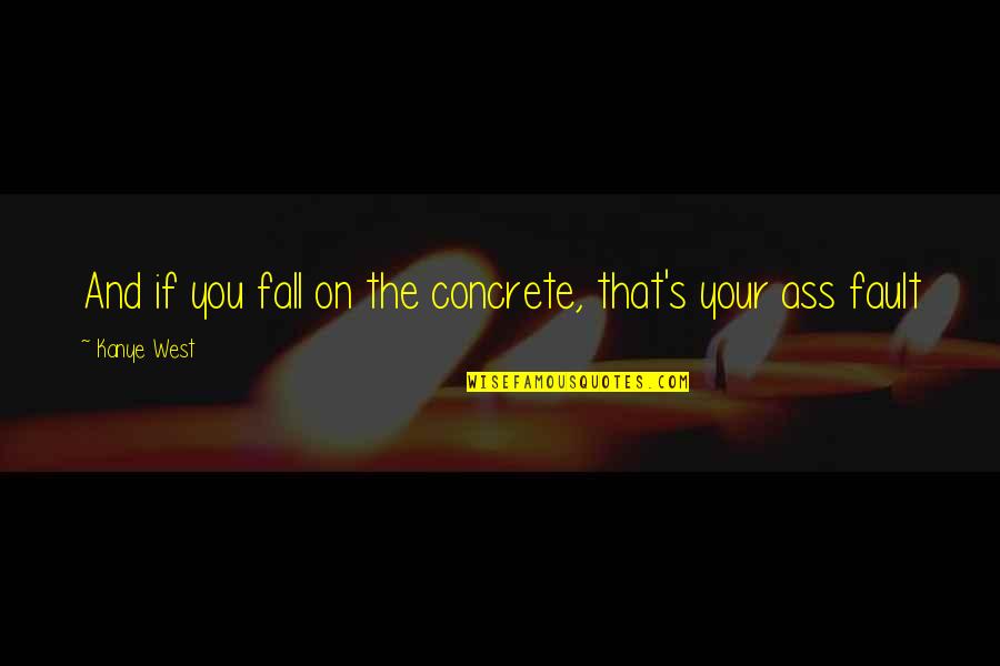 See Me Fall Quotes By Kanye West: And if you fall on the concrete, that's