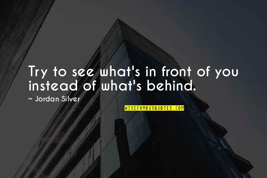 See See Quotes By Jordan Silver: Try to see what's in front of you