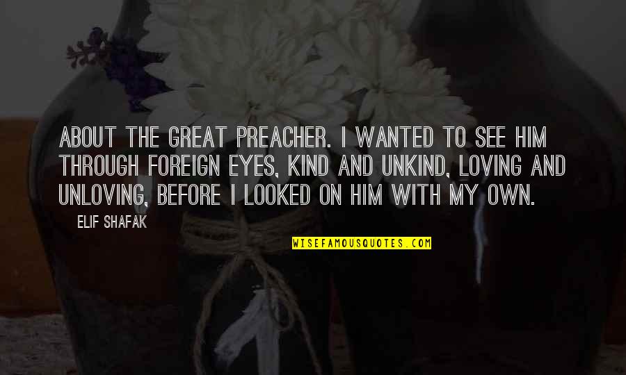 See Through Eyes Quotes By Elif Shafak: About the great preacher. I wanted to see