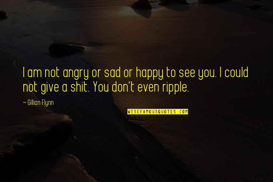 See You Happy Quotes By Gillian Flynn: I am not angry or sad or happy