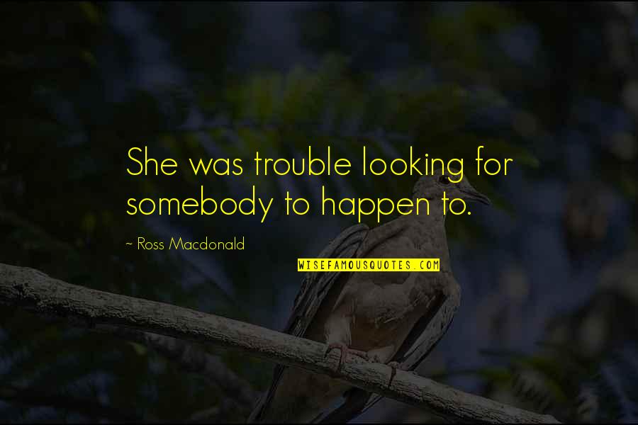 Seebeck And Peltier Quotes By Ross Macdonald: She was trouble looking for somebody to happen