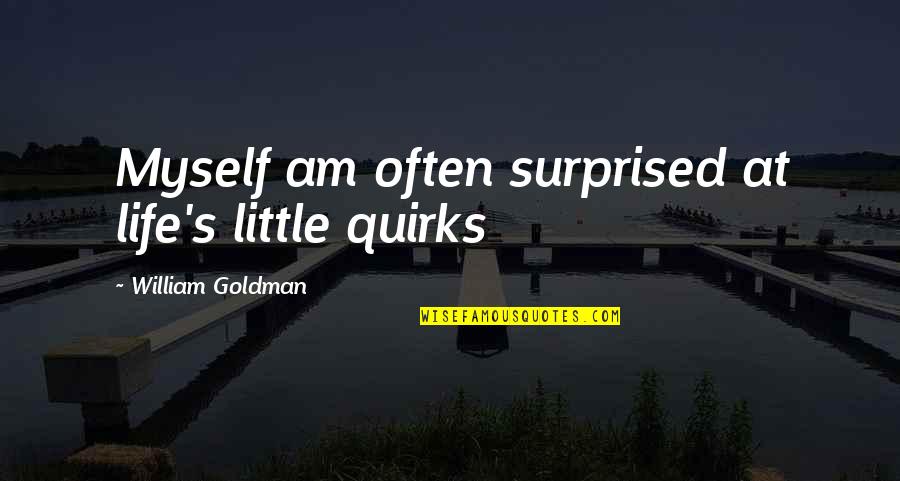 Seed Quotations Quotes By William Goldman: Myself am often surprised at life's little quirks