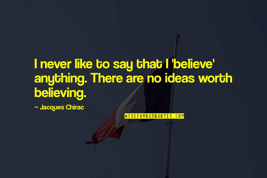 Seedbed Preparation Quotes By Jacques Chirac: I never like to say that I 'believe'