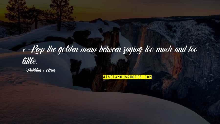 Seedheads Quotes By Publilius Syrus: Keep the golden mean between saying too much