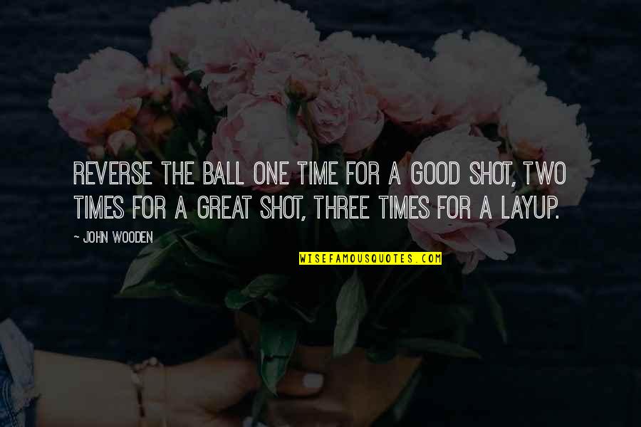 Seedtime Quotes By John Wooden: Reverse the ball one time for a good