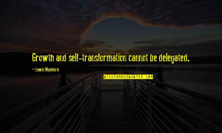 Seeeee Quotes By Lewis Mumford: Growth and self-transformation cannot be delegated.