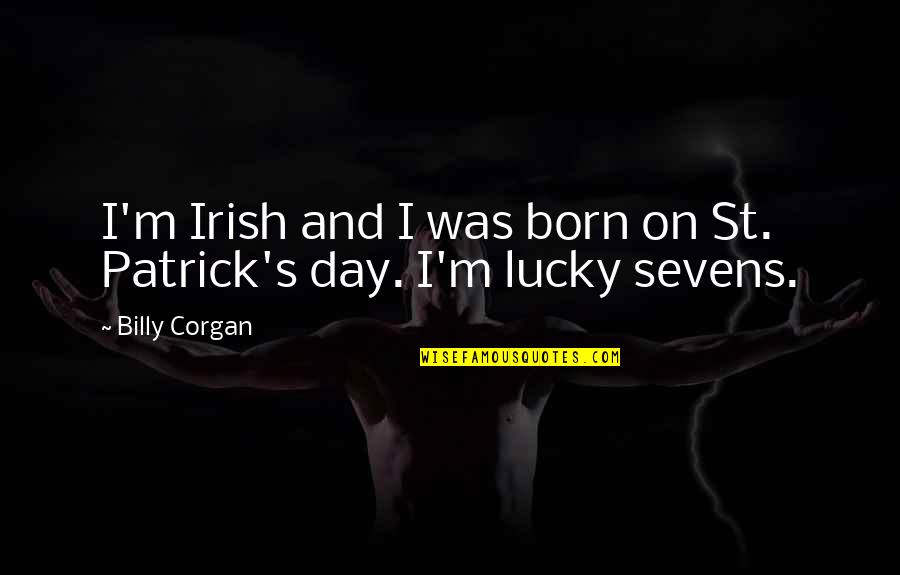 Seehofer Pressekonferenz Quotes By Billy Corgan: I'm Irish and I was born on St.