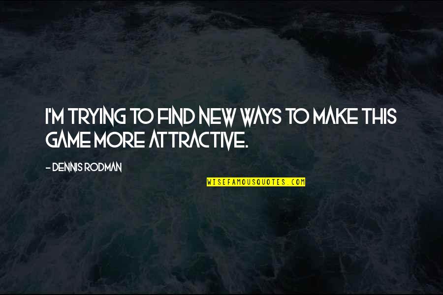 Seeing Another Day Quotes By Dennis Rodman: I'm trying to find new ways to make