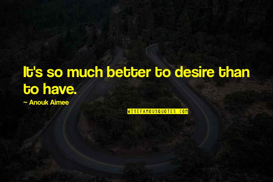 Seeing Another Year Bible Verses Quotes By Anouk Aimee: It's so much better to desire than to