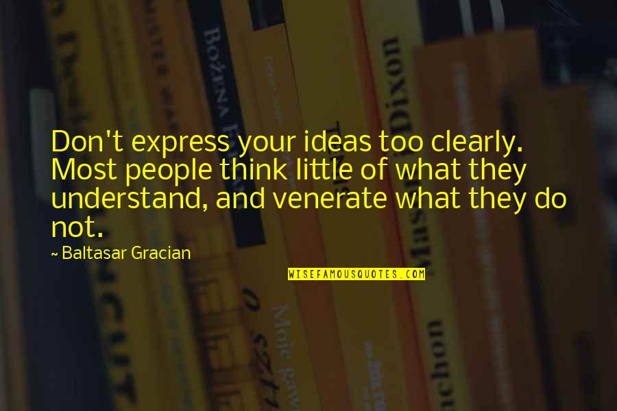 Seeing Another Year Bible Verses Quotes By Baltasar Gracian: Don't express your ideas too clearly. Most people