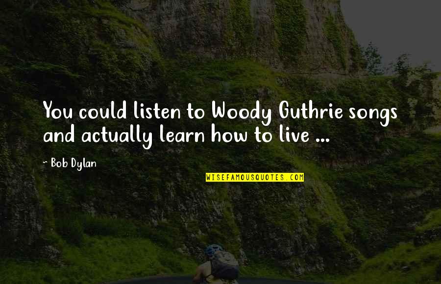 Seeing Another Year Bible Verses Quotes By Bob Dylan: You could listen to Woody Guthrie songs and