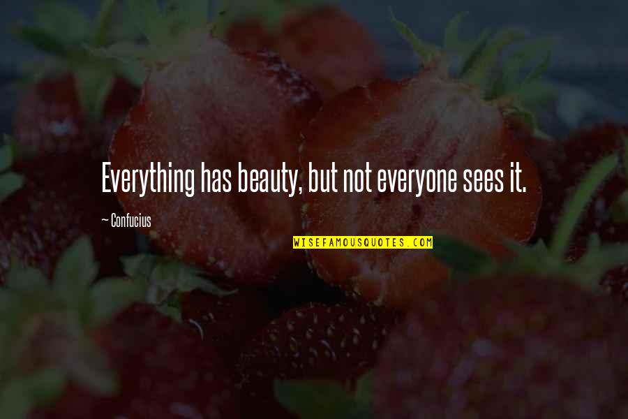 Seeing Beauty In Everything Quotes By Confucius: Everything has beauty, but not everyone sees it.