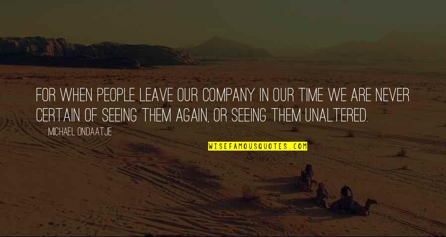 Seeing Each Other Again Quotes By Michael Ondaatje: For when people leave our company in our