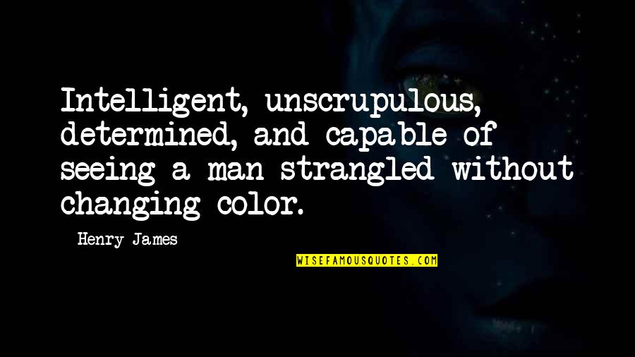 Seeing No Color Quotes By Henry James: Intelligent, unscrupulous, determined, and capable of seeing a