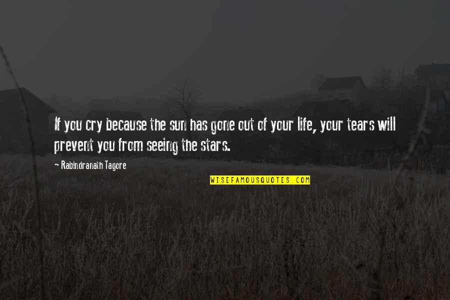 Seeing Stars Quotes By Rabindranath Tagore: If you cry because the sun has gone