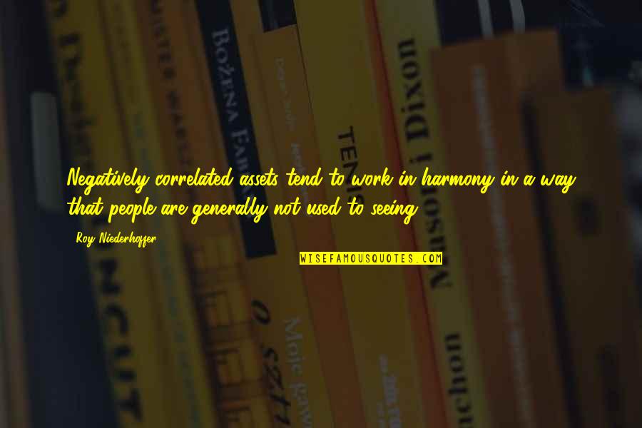 Seeing The Best In People Quotes By Roy Niederhoffer: Negatively correlated assets tend to work in harmony