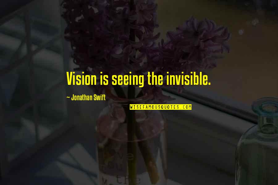 Seeing The Vision Quotes By Jonathan Swift: Vision is seeing the invisible.