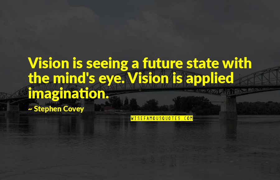 Seeing The Vision Quotes By Stephen Covey: Vision is seeing a future state with the