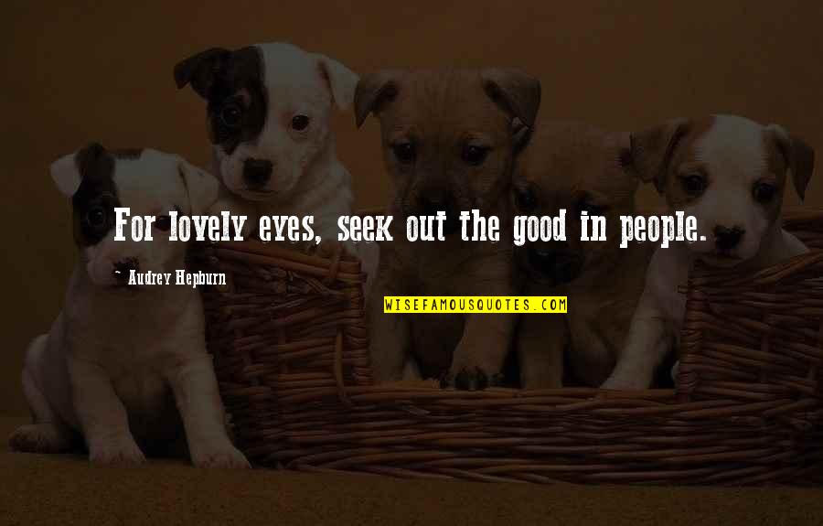 Seek Beauty Quotes By Audrey Hepburn: For lovely eyes, seek out the good in