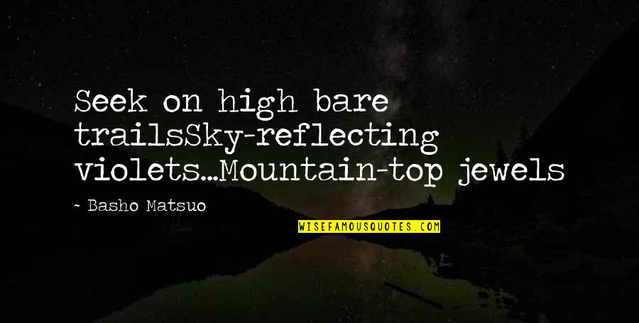 Seek Beauty Quotes By Basho Matsuo: Seek on high bare trailsSky-reflecting violets...Mountain-top jewels