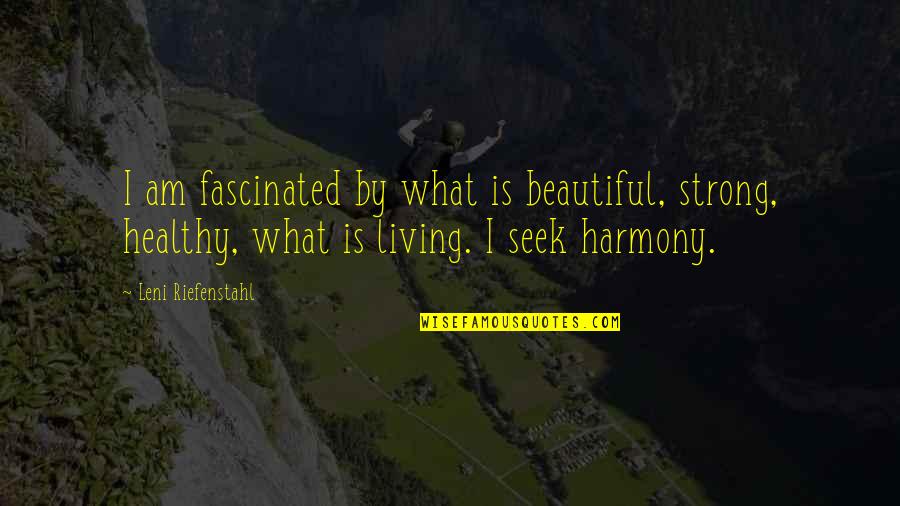 Seek Beauty Quotes By Leni Riefenstahl: I am fascinated by what is beautiful, strong,